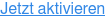 Jetzt aktivieren